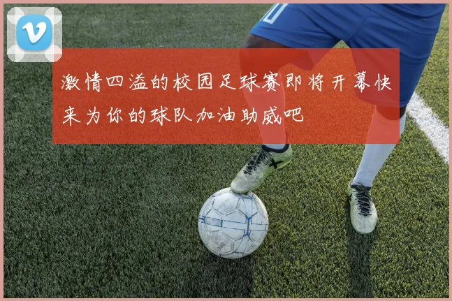 激情四溢的校园足球赛即将开幕快来为你的球队加油助威吧