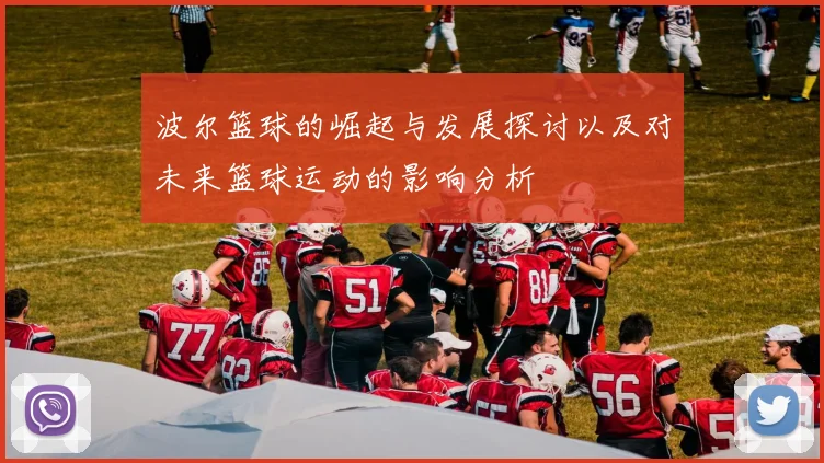 波尔篮球的崛起与发展探讨以及对未来篮球运动的影响分析