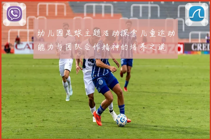 幼儿园足球主题活动探索儿童运动能力与团队合作精神的培养之道